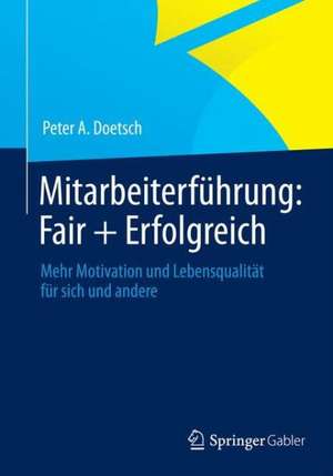 Mitarbeiterführung: Fair + Erfolgreich: Mehr Motivation und Lebensqualität für sich und andere de Peter A. Doetsch