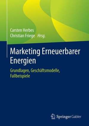 Marketing Erneuerbarer Energien: Grundlagen, Geschäftsmodelle, Fallbeispiele de Carsten Herbes