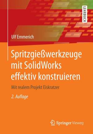 Spritzgießwerkzeuge mit SolidWorks effektiv konstruieren: Mit realem Projekt Eiskratzer de Ulf Emmerich