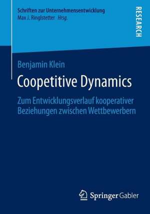 Coopetitive Dynamics: Zum Entwicklungsverlauf kooperativer Beziehungen zwischen Wettbewerbern de Benjamin Klein