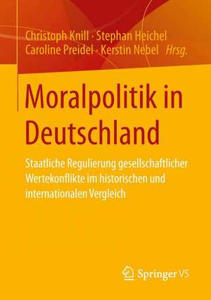 Moralpolitik in Deutschland: Staatliche Regulierung gesellschaftlicher Wertekonflikte im historischen und internationalen Vergleich de Christoph Knill