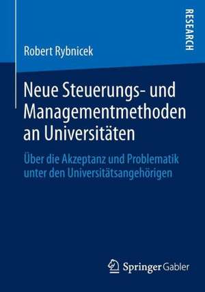 Neue Steuerungs- und Managementmethoden an Universitäten: Über die Akzeptanz und Problematik unter den Universitätsangehörigen de Robert Rybnicek