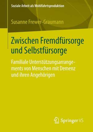 Zwischen Fremdfürsorge und Selbstfürsorge: Familiale Unterstützungsarrangements von Menschen mit Demenz und ihren Angehörigen de Susanne Frewer-Graumann