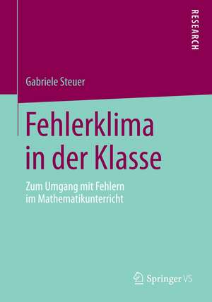 Fehlerklima in der Klasse: Zum Umgang mit Fehlern im Mathematikunterricht de Gabriele Steuer