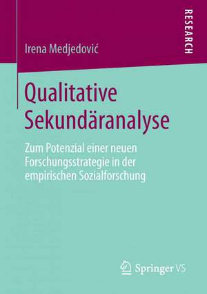 Qualitative Sekundäranalyse: Zum Potenzial einer neuen Forschungsstrategie in der empirischen Sozialforschung de Irena Medjedović