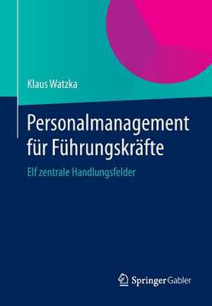 Personalmanagement für Führungskräfte: Elf zentrale Handlungsfelder de Klaus Watzka