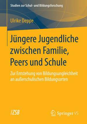 Jüngere Jugendliche zwischen Familie, Peers und Schule: Zur Entstehung von Bildungsungleichheit an außerschulischen Bildungsorten de Ulrike Deppe