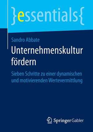 Unternehmenskultur fördern: Sieben Schritte zu einer dynamischen und motivierenden Wertevermittlung de Sandro Abbate