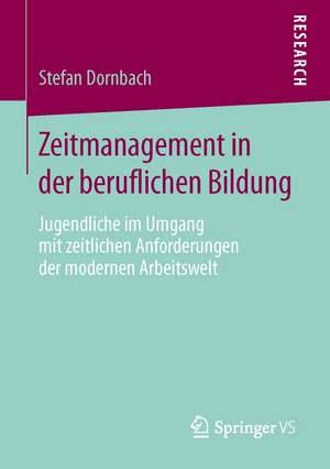 Zeitmanagement in der beruflichen Bildung: Jugendliche im Umgang mit zeitlichen Anforderungen der modernen Arbeitswelt de Stefan Dornbach