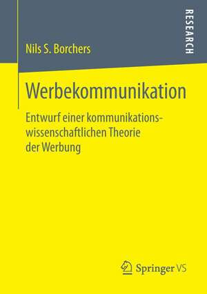 Werbekommunikation: Entwurf einer kommunikationswissenschaftlichen Theorie der Werbung de Nils S. Borchers