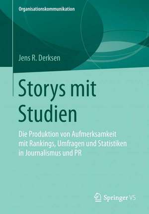 Storys mit Studien: Die Produktion von Aufmerksamkeit mit Rankings, Umfragen und Statistiken in Journalismus und PR de Jens R. Derksen