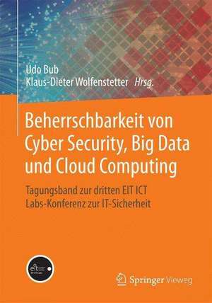 Beherrschbarkeit von Cyber Security, Big Data und Cloud Computing: Tagungsband zur dritten EIT ICT Labs-Konferenz zur IT-Sicherheit de Udo Bub