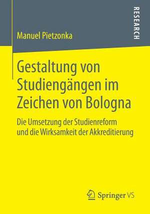 Gestaltung von Studiengängen im Zeichen von Bologna: Die Umsetzung der Studienreform und die Wirksamkeit der Akkreditierung de Manuel Pietzonka