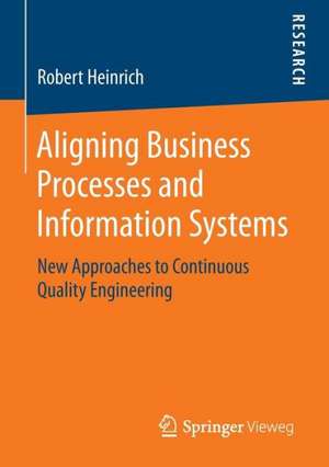 Aligning Business Processes and Information Systems: New Approaches to Continuous Quality Engineering de Robert Heinrich