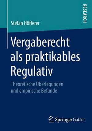 Vergaberecht als praktikables Regulativ: Theoretische Überlegungen und empirische Befunde de Stefan Höfferer