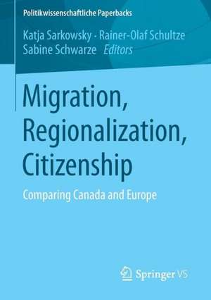 Migration, Regionalization, Citizenship: Comparing Canada and Europe de Katja Sarkowsky