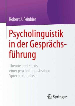 Psycholinguistik in der Gesprächsführung: Theorie und Praxis einer psycholinguistischen Sprechaktanalyse de Robert J. Feinbier