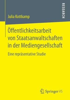 Öffentlichkeitsarbeit von Staatsanwaltschaften in der Mediengesellschaft: Eine repräsentative Studie de Julia Kottkamp