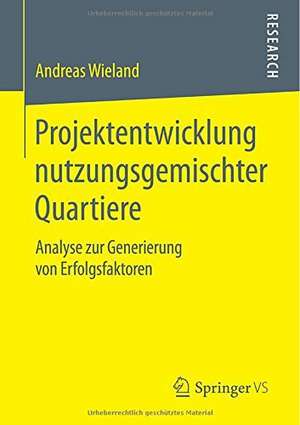 Projektentwicklung nutzungsgemischter Quartiere: Analyse zur Generierung von Erfolgsfaktoren de Andreas Wieland