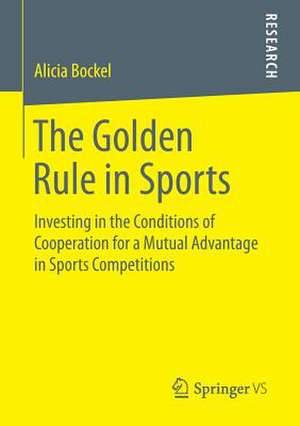 The Golden Rule in Sports: Investing in the Conditions of Cooperation for a Mutual Advantage in Sports Competitions de Alicia Bockel