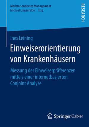 Einweiserorientierung von Krankenhäusern: Messung der Einweiserpräferenzen mittels einer internetbasierten Conjoint Analyse de Ines Leining