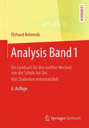 Analysis Band 1: Ein Lernbuch für den sanften Wechsel von der Schule zur Uni. Von Studenten mitentwickelt de Ehrhard Behrends