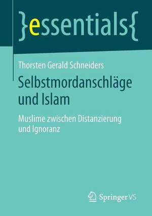 Selbstmordanschläge und Islam: Muslime zwischen Distanzierung und Ignoranz de Thorsten Gerald Schneiders