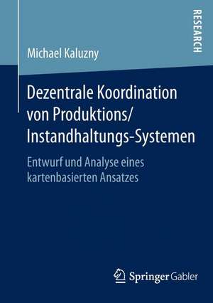 Dezentrale Koordination von Produktions/Instandhaltungs-Systemen: Entwurf und Analyse eines kartenbasierten Ansatzes de Michael Kaluzny