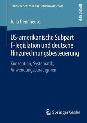 US-amerikanische Subpart F-legislation und deutsche Hinzurechnungsbesteuerung: Konzeption, Systematik, Anwendungsparadigmen de Julia Trennheuser