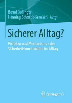 Sicherer Alltag?: Politiken und Mechanismen der Sicherheitskonstruktion im Alltag de Bernd Dollinger