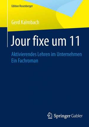 Jour fixe um 11: Aktivierendes Lehren im Unternehmen Ein Fachroman de Gerd Kalmbach