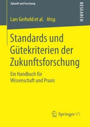 Standards und Gütekriterien der Zukunftsforschung: Ein Handbuch für Wissenschaft und Praxis de Lars Gerhold