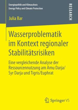 Wasserproblematik im Kontext regionaler Stabilitätsrisiken: Eine vergleichende Analyse der Ressourcennutzung am Amu Darja/Syr Darja und Tigris/Euphrat de Julia Bar