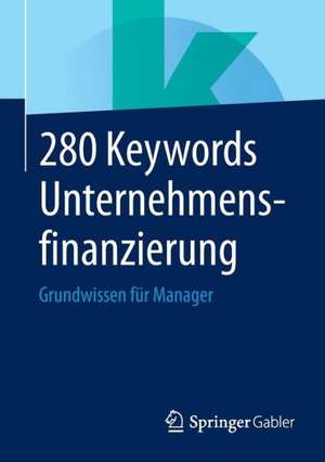 280 Keywords Unternehmensfinanzierung: Grundwissen für Manager de Springer Fachmedien Wiesbaden