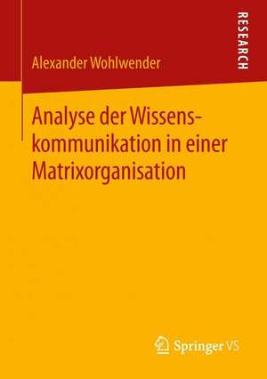 Analyse der Wissenskommunikation in einer Matrixorganisation de Alexander Wohlwender