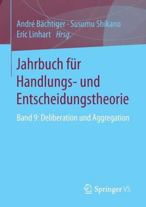 Jahrbuch für Handlungs- und Entscheidungstheorie: Band 9: Deliberation und Aggregation de André Bächtiger