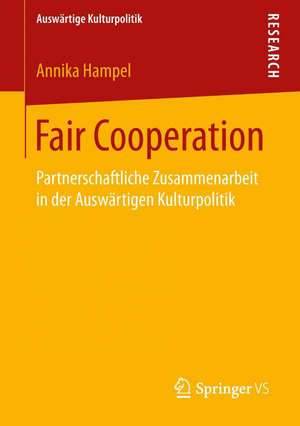 Fair Cooperation: Partnerschaftliche Zusammenarbeit in der Auswärtigen Kulturpolitik de Annika Hampel