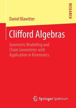 Clifford Algebras: Geometric Modelling and Chain Geometries with Application in Kinematics de Daniel Klawitter