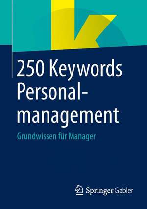 250 Keywords Personalmanagement: Grundwissen für Manager de Springer Fachmedien Wiesbaden