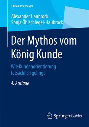 Der Mythos vom König Kunde: Wie Kundenorientierung tatsächlich gelingt de Alexander Haubrock