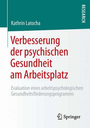 Verbesserung der psychischen Gesundheit am Arbeitsplatz: Evaluation eines arbeitspsychologischen Gesundheitsförderungsprogramms de Kathrin Latocha