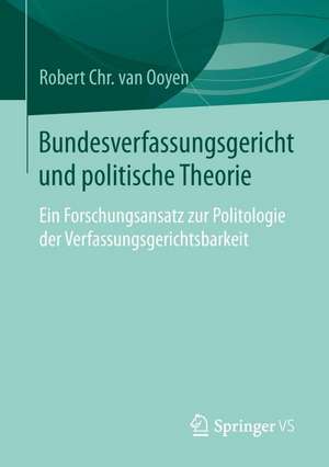 Bundesverfassungsgericht und politische Theorie: Ein Forschungsansatz zur Politologie der Verfassungsgerichtsbarkeit de Robert Chr. van van Ooyen