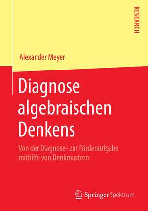 Diagnose algebraischen Denkens: Von der Diagnose- zur Förderaufgabe mithilfe von Denkmustern de Alexander Meyer