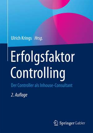 Erfolgsfaktor Controlling: Der Controller als Inhouse-Consultant de Ulrich Krings