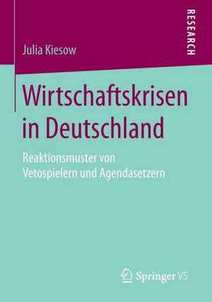 Wirtschaftskrisen in Deutschland: Reaktionsmuster von Vetospielern und Agendasetzern de Julia Kiesow