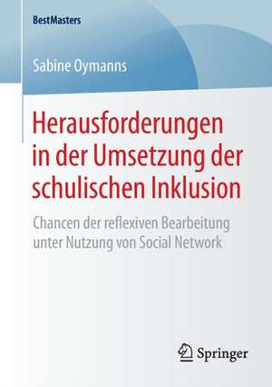 Herausforderungen in der Umsetzung der schulischen Inklusion: Chancen der reflexiven Bearbeitung unter Nutzung von Social Network de Sabine Oymanns