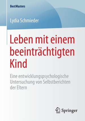 Leben mit einem beeinträchtigten Kind: Eine entwicklungspsychologische Untersuchung von Selbstberichten der Eltern de Lydia Schmieder