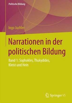 Narrationen in der politischen Bildung: Band 1: Sophokles, Thukydides, Kleist und Hein de Ingo Juchler