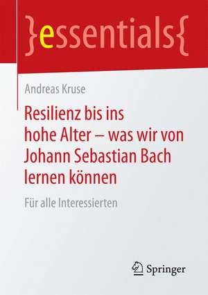 Resilienz bis ins hohe Alter – was wir von Johann Sebastian Bach lernen können: Für alle Interessierten de Andreas Kruse