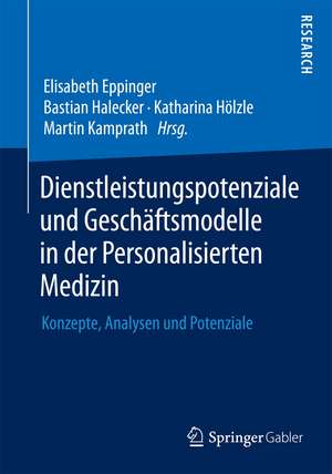 Dienstleistungspotenziale und Geschäftsmodelle in der Personalisierten Medizin: Konzepte, Analysen und Potenziale de Elisabeth Eppinger